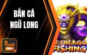 Bắn Cá Ngũ Long